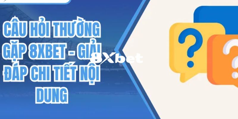 8XBET - Link Tải App 8XBET Chính Thức 10/2026 - Đăng Ký +88K 16 Giải đáp những câu hỏi thường gặp do hội viên thắc mắc