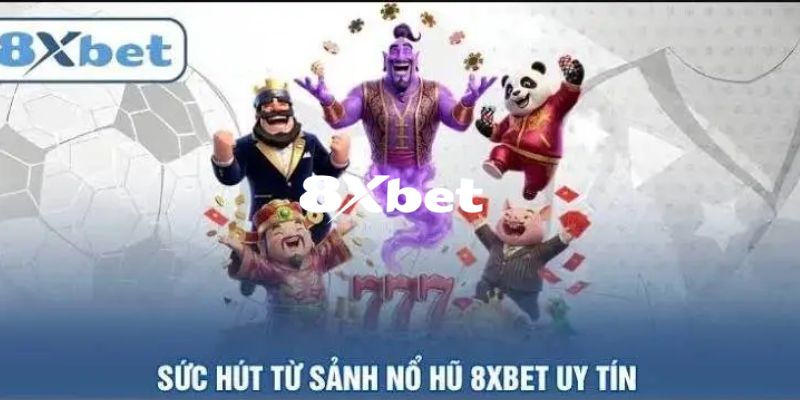 Lý do khiến sảnh nổ hũ 8XBET luôn dẫn đầu xu hướng
