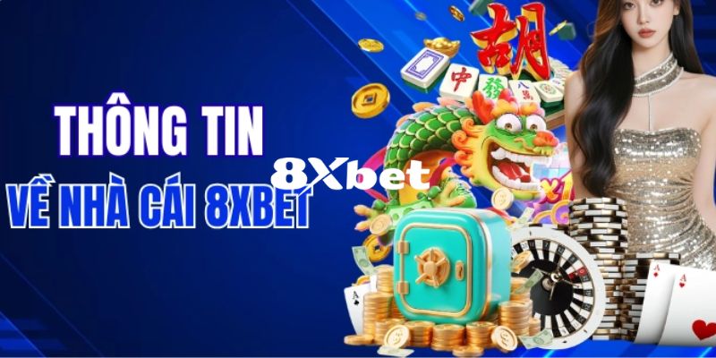 8XBET - Link Tải App 8XBET Chính Thức 10/2026 - Đăng Ký +88K 7 Tổng quan về thương hiệu 8XBET